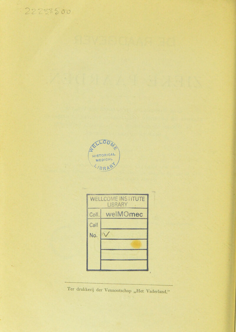 ^. - £ C- C WELLCOME INS1ITUTE LIBRARY Col!. weSMOmec Call No. V Ter drukkerij der Vennootschap „Het Vaderland.”