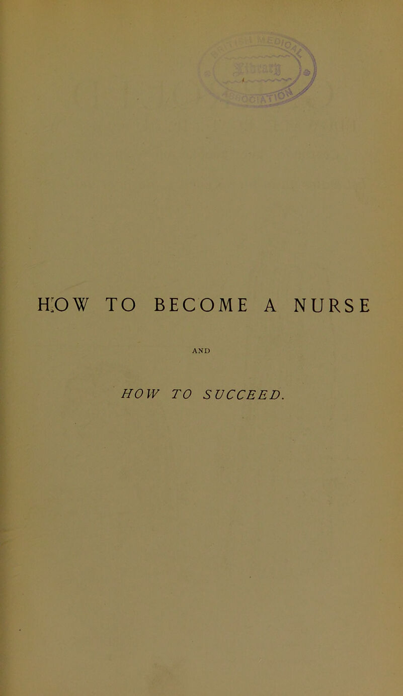 h:ow to become a nurse AND HOW TO SUCCEED.