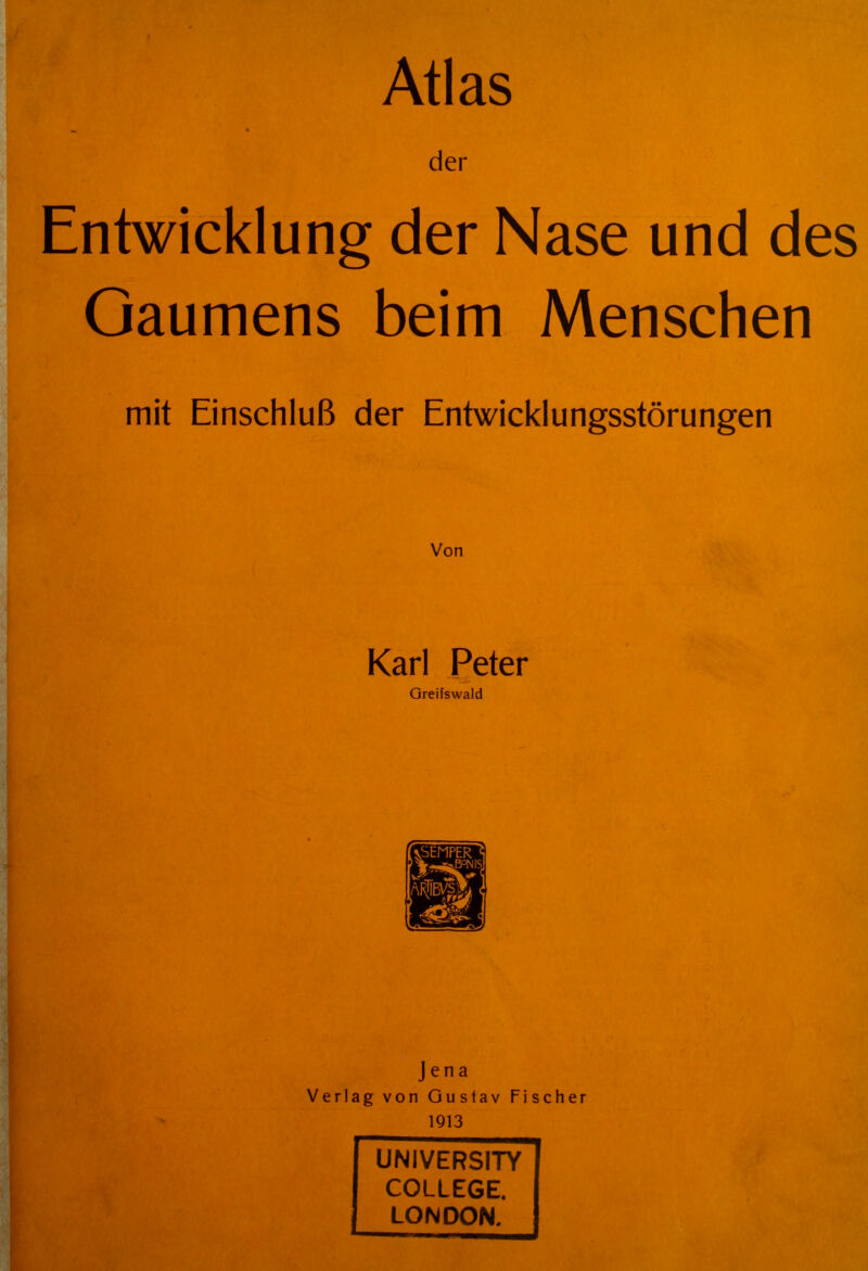 der Entwicklung der Nase und des Gaumens beim Menschen mit Einschluß der Entwicklungsstörungen Karl Peter Greifswald Jena Verlag von Gustav Fischer 1913 UNIVERSITY COLLEGE. LONDON.