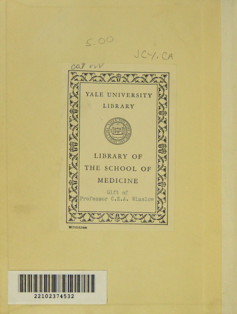 J cV. C/i oo oaT ^v v YALE UNIVERSITY LIBRARY LIBRARY OF THE SCHOOL OF MEDICINE Gift of Professor C.E.A. Winslov/ wnwcwwK !l ■ I |l ii 22102374532