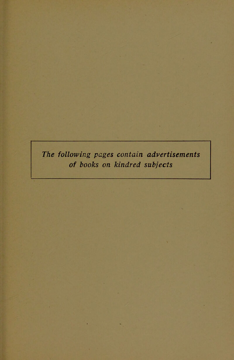 The following pages contain advertisements of books on kindred subjects