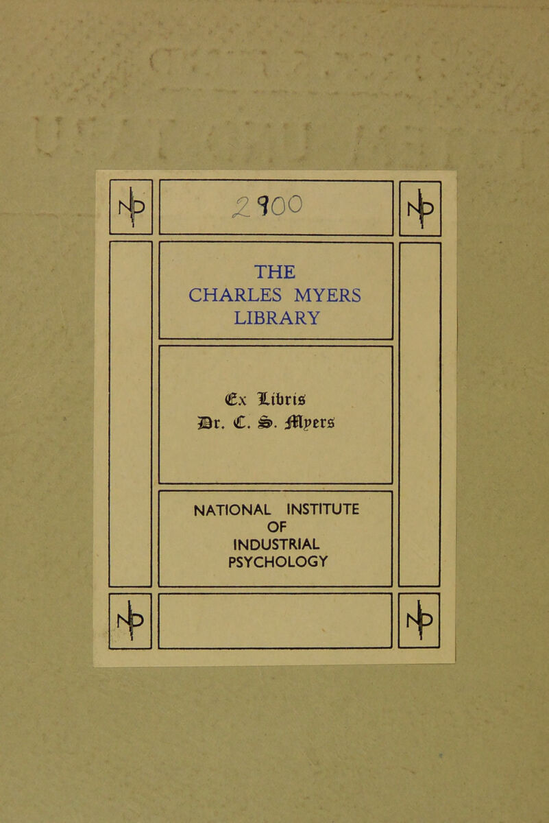 1^3 ,2100 THE CHARLES MYERS LIBRARY <£x iLtbriö Br. £. £3>. üpers NATIONAL INSTITUTE OF INDUSTRIAL PSYCHOLOGY +