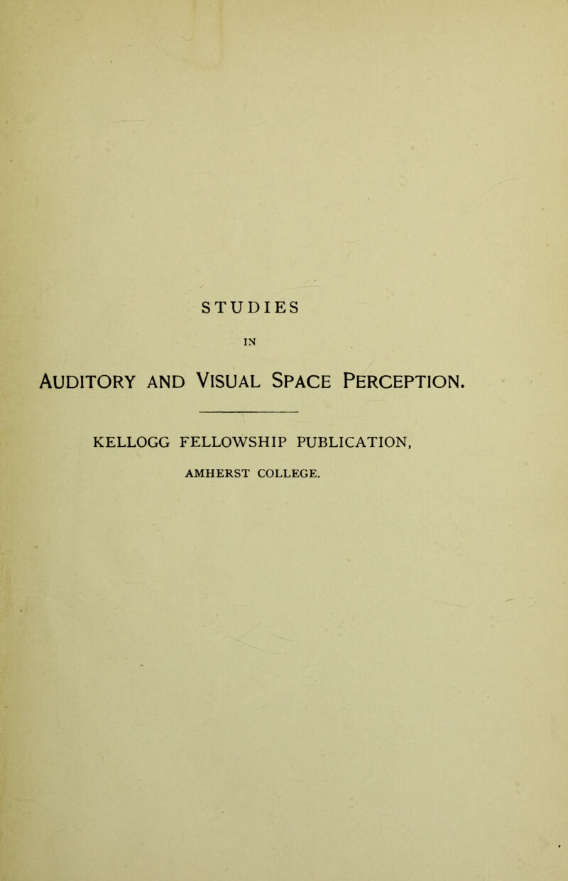 STUDIES IN Auditory and Visual Space Perception. KELLOGG FELLOWSHIP PUBLICATION, AMHERST COLLEGE.