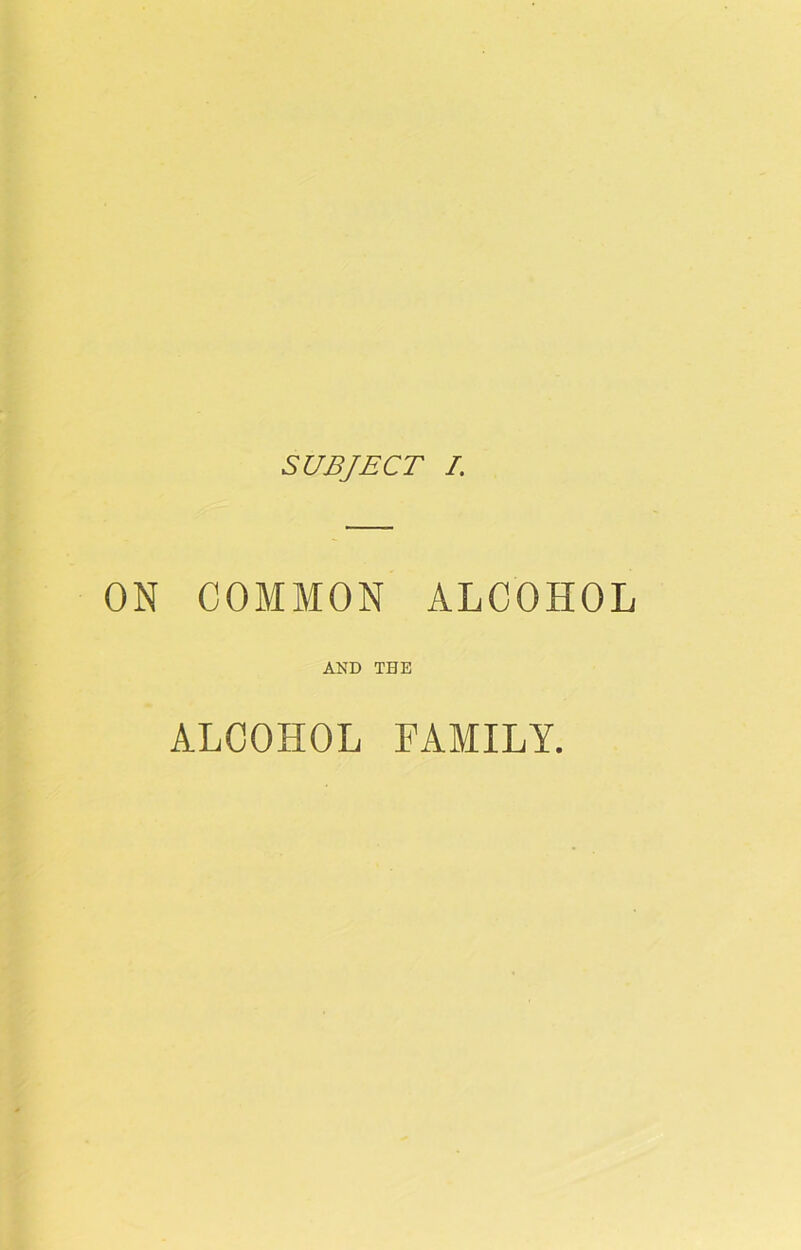 SUBJECT /. ON COMMON ALCOHOL AND THE ALCOHOL FAMILY.