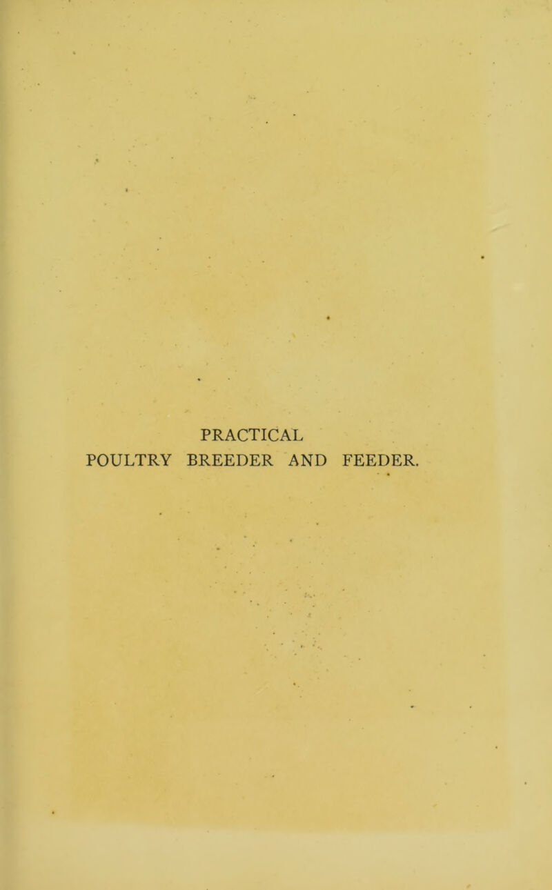 PRACTICAL POULTRY BREEDER AND FEEDER.