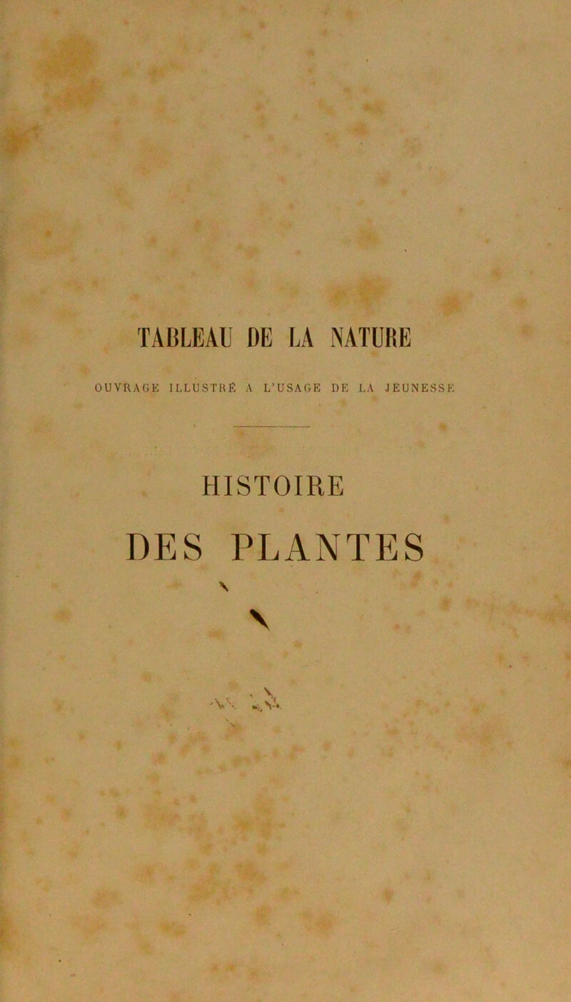 TABLEAU DE LA MATURE OUVRAT,F, ILLUSTRÉ A L’USAGE DE LA JEUNESSE HISTOIRE DES PLANTES