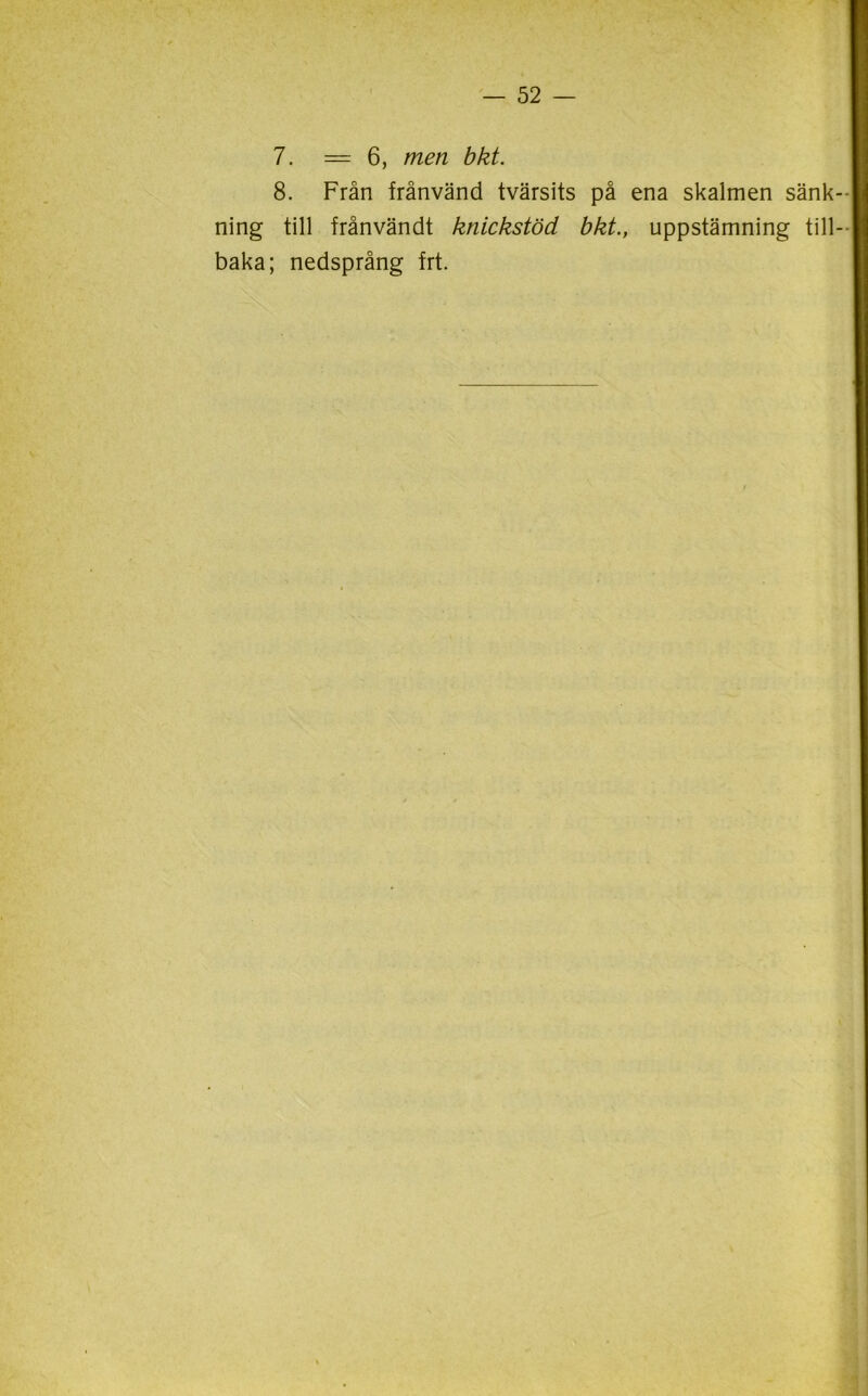7. =6, men bkt. 8. Från frånvänd tvärsits på ena skalmen sänk ning till frånvändt knickstöd bkt., uppstämning till baka; nedsprång frt.