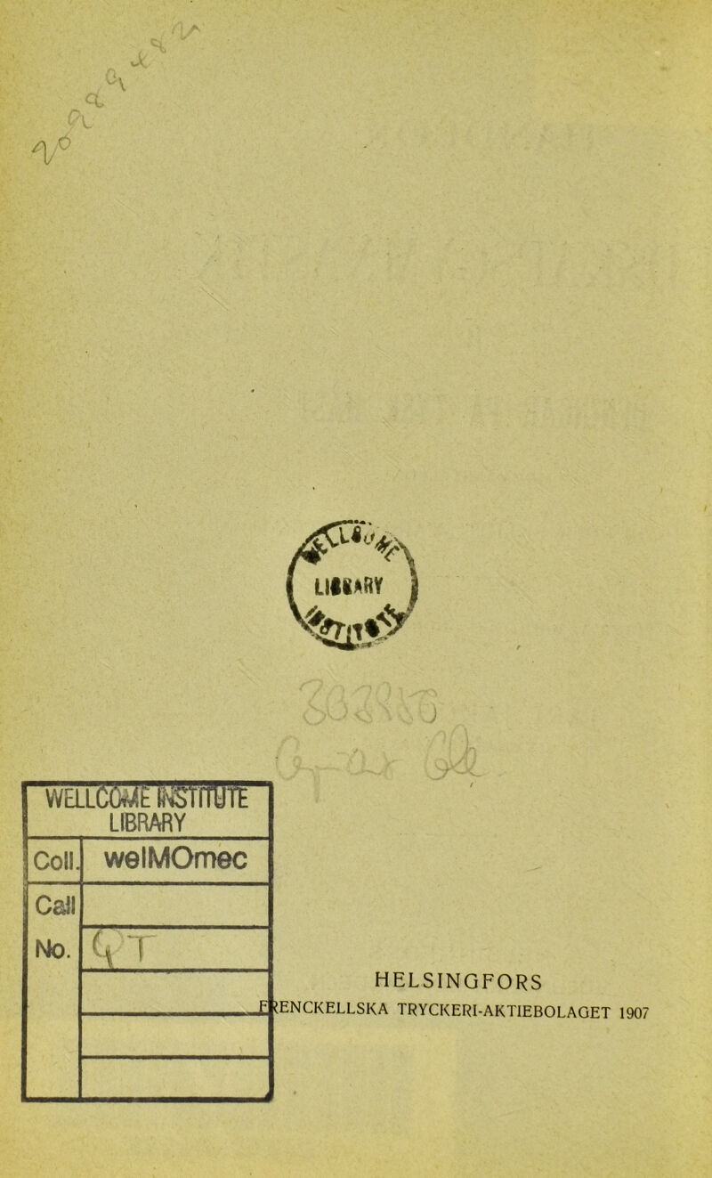 LIMARY %n%: ~r wellccwe wstitote LIBRARY Coll. welMOmec Call No. (\ T F HELSINGFORS (ENCKELLSKA TRYCKERI-AKTIEBOLAGET 1907