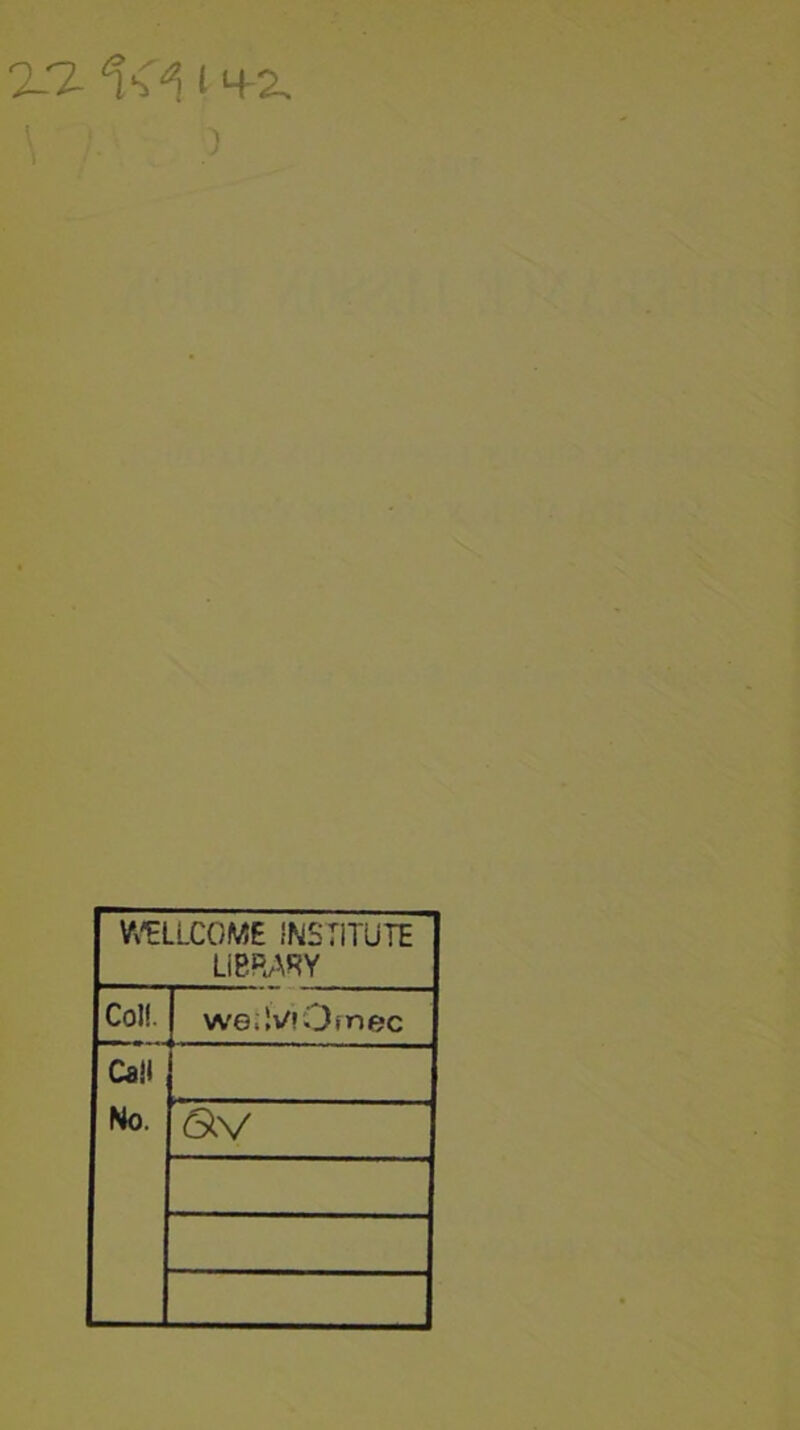 XT I <+2. WELLCOME INSTITUTE LIBRARY Co!!. we; V? Otnec Call No. &v
