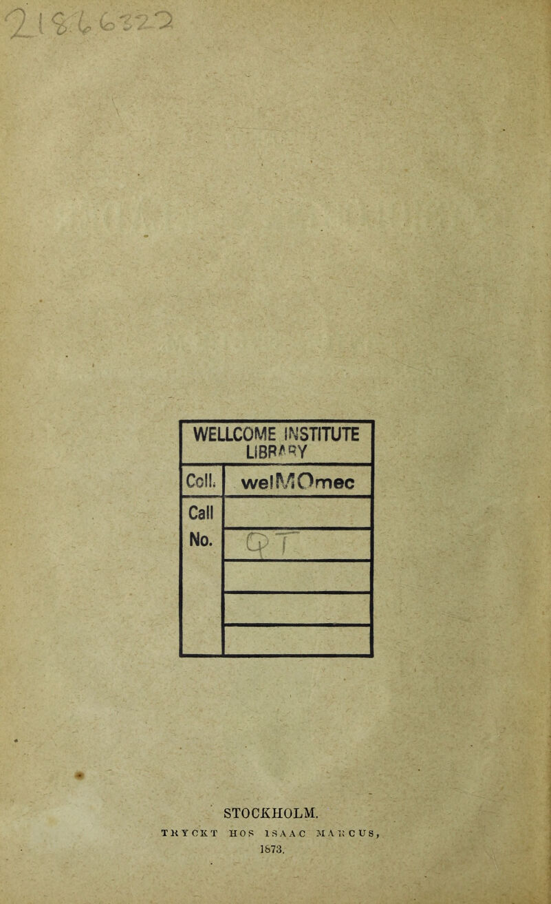 WELLCOME INSTITUTE LIBR^Y Coll. wefMOmec Cal! No. STOCKHOLM. T K Y C K T HOS 1 SAA C M A. H C U S 1S73.