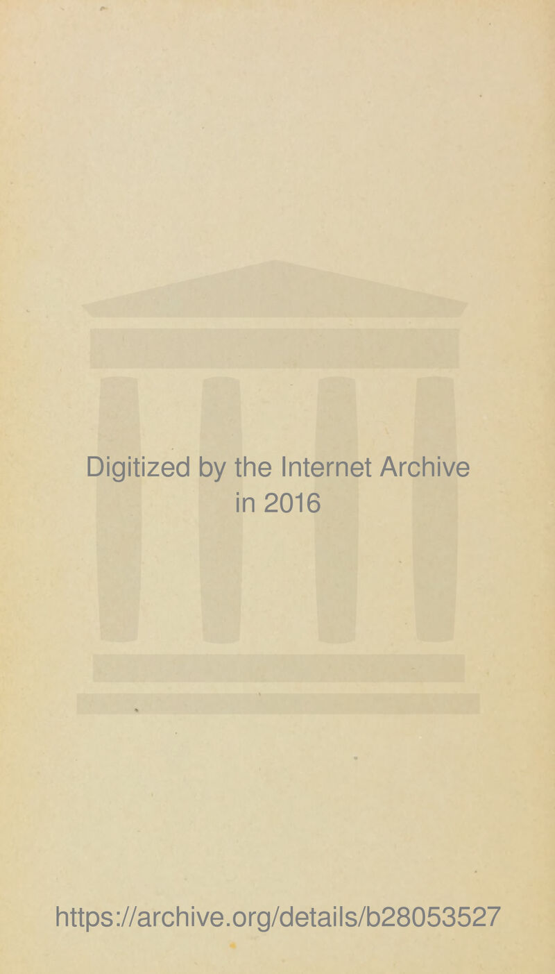 Digitized by the Internet Archive in 2016 https://archive.org/details/b28053527