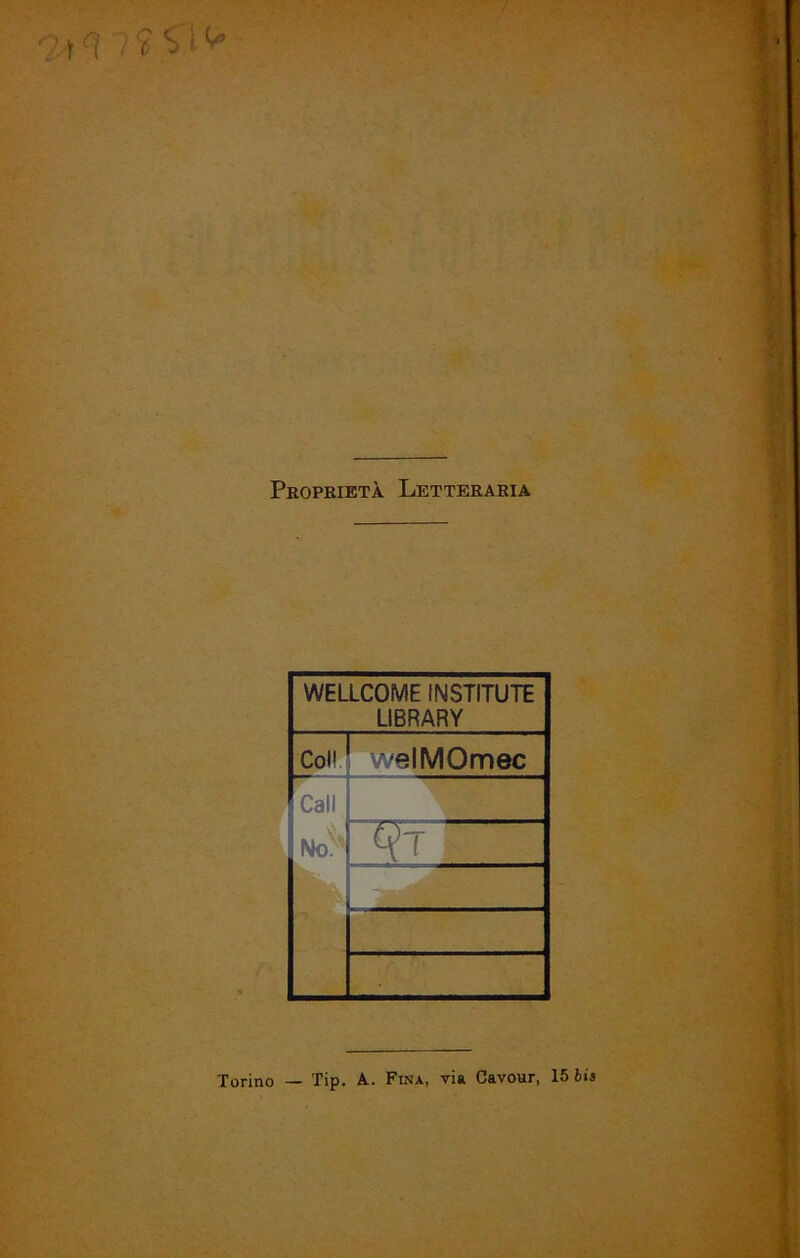 Proprietà Letteraria WELLCOME INSTITUTE LIBRARY Coi' welMOmec Cali Torino — Tip. A. Fina, via Cavour, 15 bis