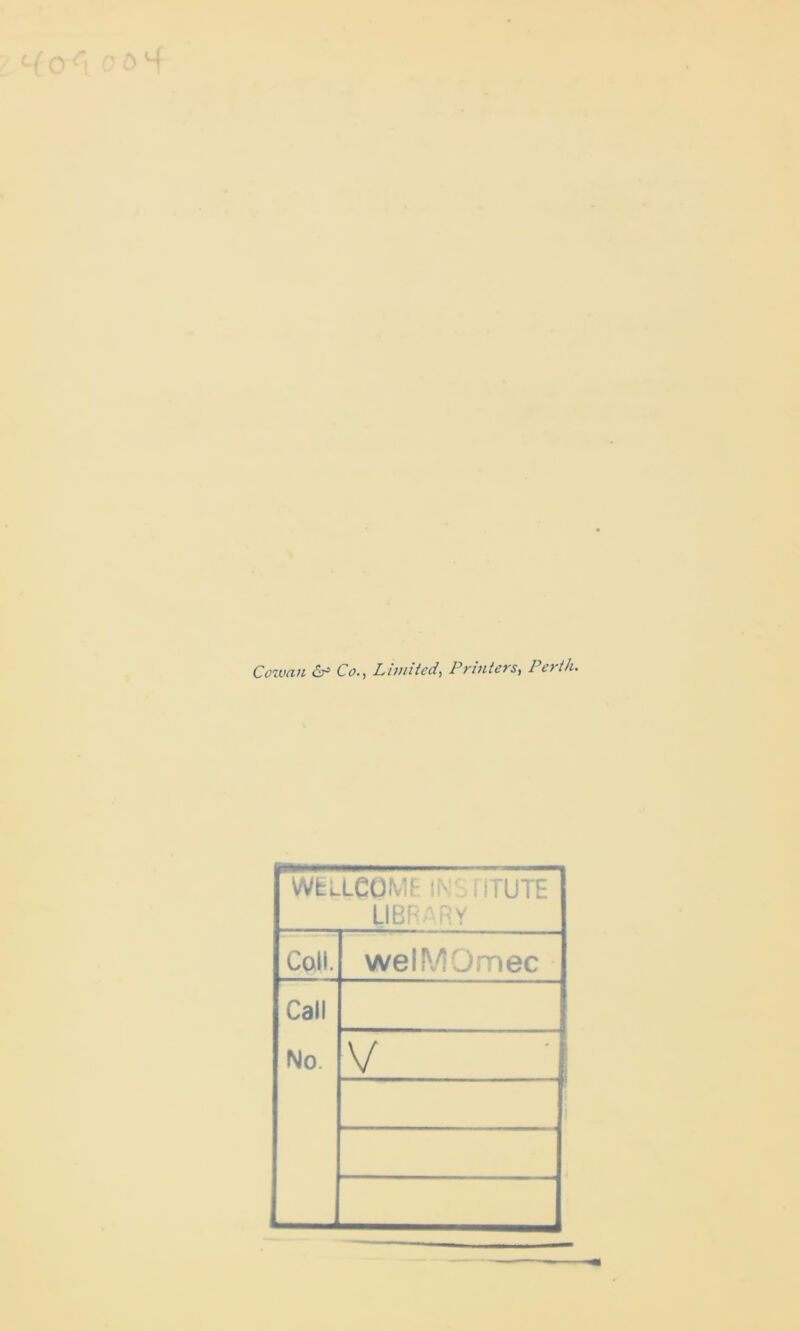 Cowan Co*, Limited, Printers^ Perth. WELLCOME INSTITUTE LIB y Coll. weiMOmec Call No. V