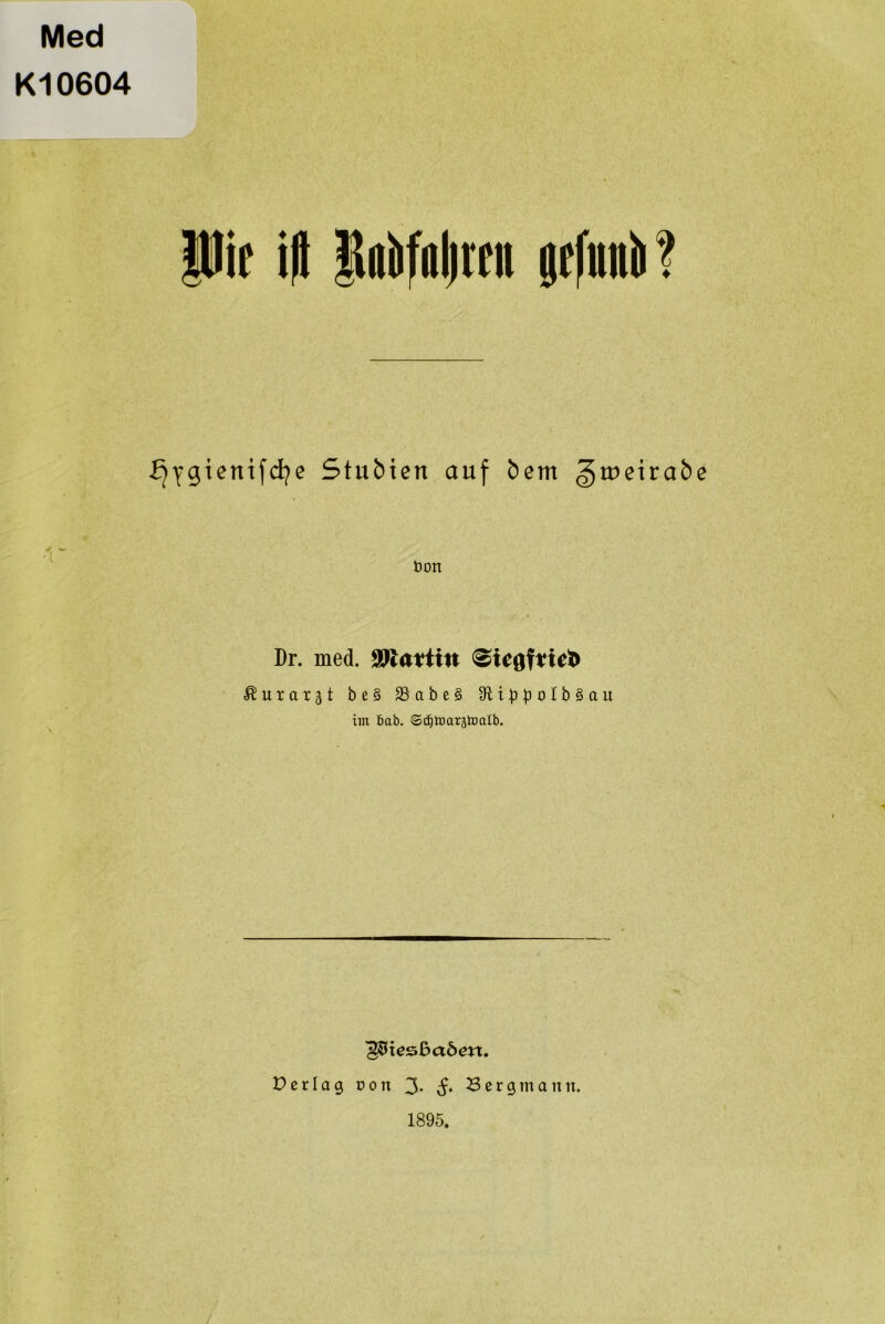 Med Kl 0604 Pie i|t Ikiifiilimt grfunii ? fjYgiertifcfye Stubien auf bem «gtueirabe ÖOIt Dr. med. Gattin 0teöf*iei> $ u r a r 31 b e § $8 a b e § 9Hbbolb§ait im bab. ©djtoarätoalb. V erlag Dort 3* S* Bergmann. 1895.