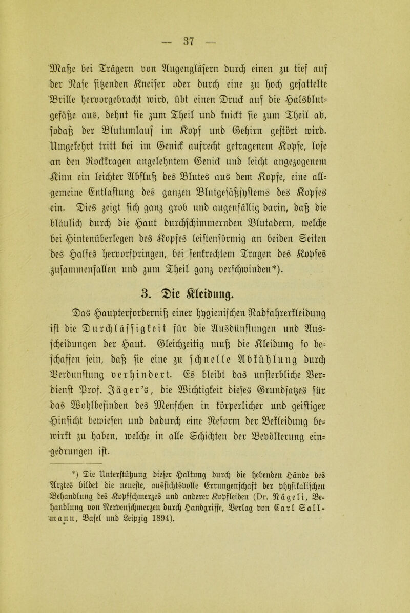 StRafje bet Prägern Hon 5Iugengläfern burif) einen 31t tief anf ber Üftafe fitjeitbeu Kneifer ober burdj eine 311 I)oc() gefältelte 23ritte I) e r t> 0 r g c b r et cf) t toirb, übt einen ®rud nuf bie §akblnt= gefä^c aus, befyitt fie gunt S^eil nnb fnidt fie gurrt ü£beit ab, fobajg ber SShttumlauf int ^opf nnb ©etjirn geftört toirb. Umgetetjrt tritt bei int ©enief aufrecht getragenem <Ro:pfe, lofe an ben ^odtragen angetel)ntem ©enid unb (eid)t angegogenent J\intt ein leichter ^Ibftujg be§ 33Inte§ au§ bem <^of>fe, eine alU gemeine ©nttaftnng be§ gangen 23lutgefäf3fbftem3 beS <^of)fe3 ein. ®ie§ geigt fid) gang grob nnb augenfällig barin, bafg bie bläntiefj burd) bie £>aut bttrd)fd)immernbcn SSIutabern, toeld)e bei §intenüberlegen be§ ^o^fe§ leiftenförmig an beiben Seiten be§ §a(fe§ I)eroorfbringen, bei fenfrecbtem fragen be§ <Rof)fe3 gufantmenfaüen nnb gum £f)eit gang oerfdjtoinben*). 3* 2>ie Sletbmtg* ®a§ §aubterforberni§ einer t)t)gienifdjen ^Rabfabrertteibung ift bie S)urd)Iäffigteit für bie 2(u§bünftungen unb 2lu§= fcfjeibungen ber -graut. ©teidjgeitig mu§ bie Reibung fo be= febtaffen fein, ba§ fie eine gn fd)nette 51 bfüf)Iung burd) ^erbunftung Oertjinbert. ©3 Bleibt ba3 unfterblidje 23er= bienft $rof. Säger’3, bie 2öid)tigfeit biefe3 ©runbfa^eS für ba3 5B0X)Tbefinben be3 3Jteufd)en in förfierlickr nnb geiftiger -<g)infid)t betoiefen unb baburd) eine Reform ber SÖet'Ieibung be= mirft gu bttben, toelcbe in atfe Sd)id)ten ber 33eOöI!entng ein= gebrungeit ift. *) $ie Unterftütjung bieder Haltung burd) bie bebenben £>änbe be3 ^Cx^te» bitbet bie neuefte, au§fid)t§üolIe (Srrungenfdjaft ber pl)t)fifalijd)en 3M)anbIung be§ $opffd)iner3e§ unb anberer ixopfleiben (Dr. ftägeli, 33e= banblung Hon 9terbenfd)mer3en burd) §anbgriffe, 33erlag Hon (Sari <SaII = wann, S3afel unb 2eip<jig 1894).