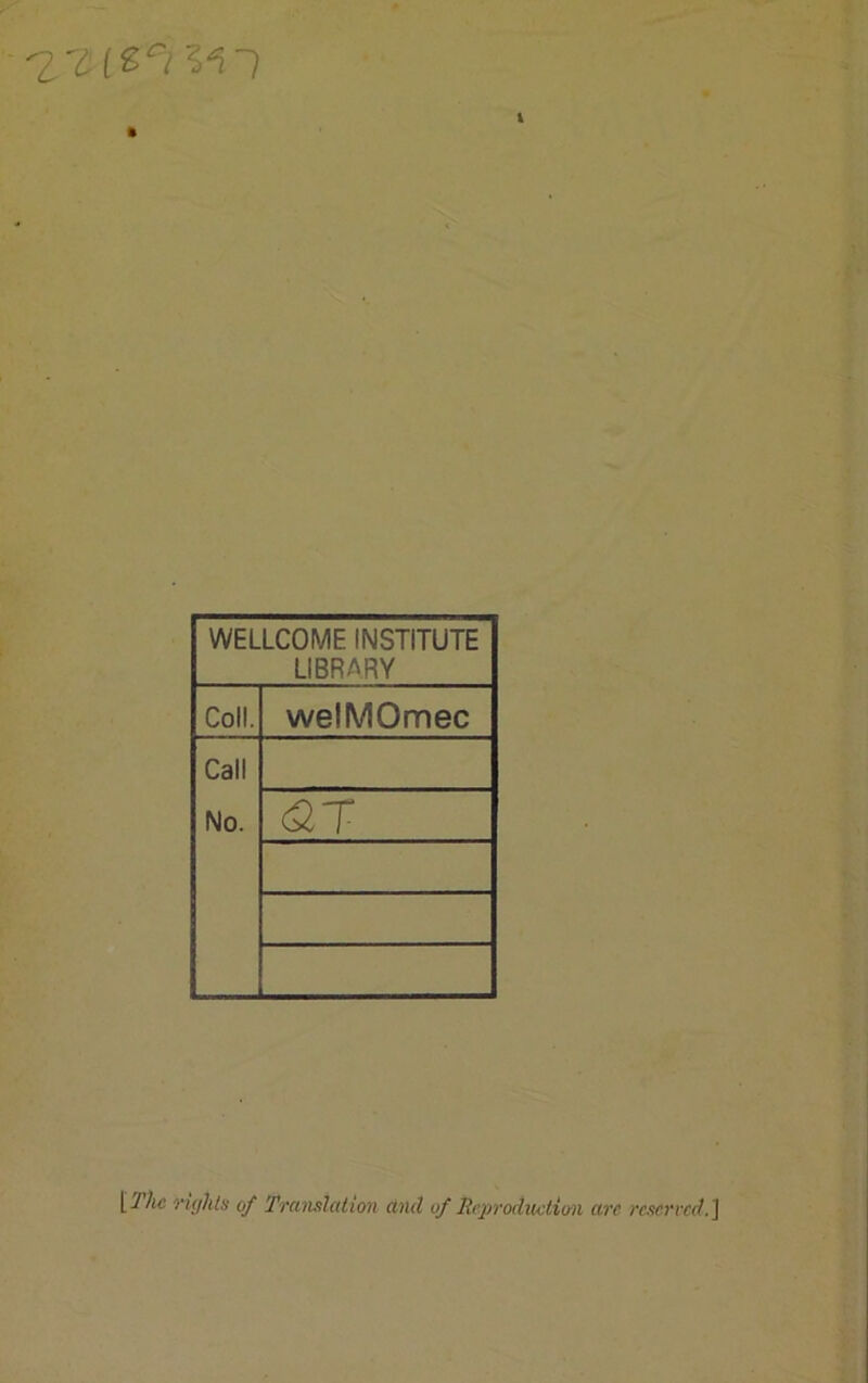 WELLCOME INSTITUTE LIBRARY Coll. welMOmec Call No. <ST [J /tc rights of Translation and of Reproduction arc reserved.]
