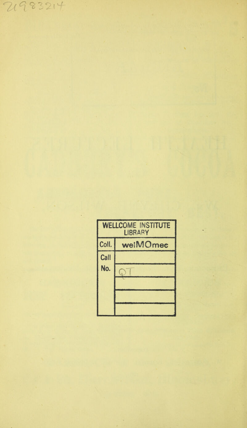 WELLCOME INSTITUTE LIBRARY Coll. weSMOmec Call No. OT