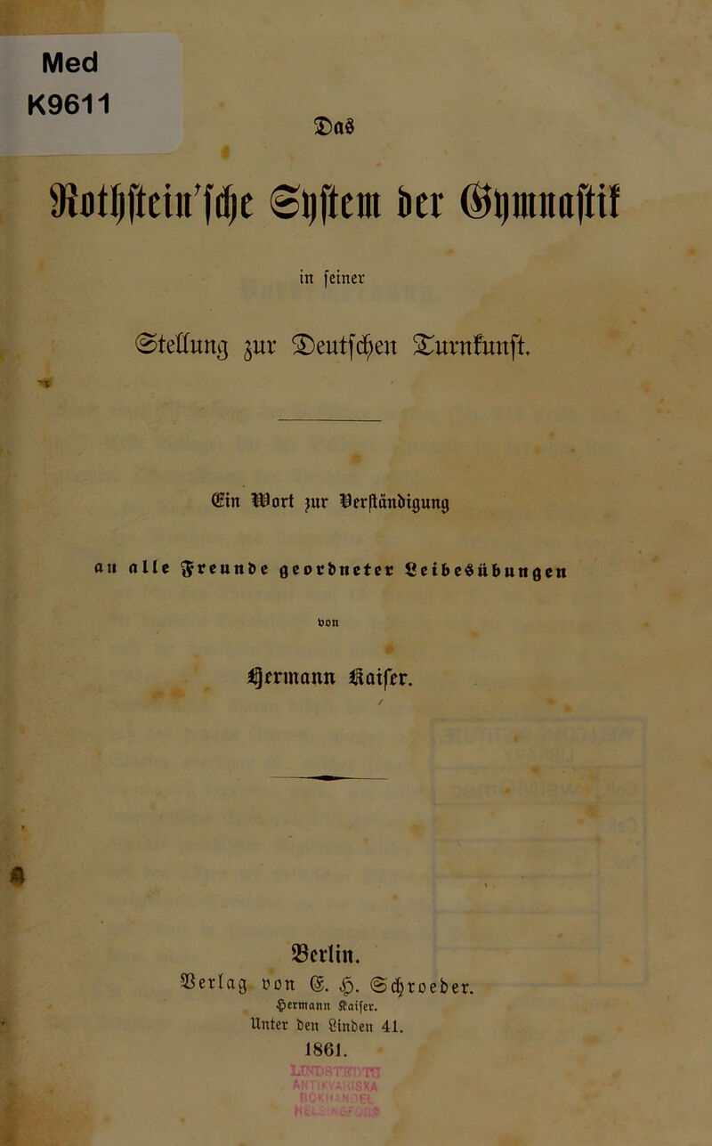 Med K9611 ®<rö föotljffein'fdje ©tjftem der Ötyutnaftif in feiner @tefturtg ^ur £>eutftf;eu £urnfmtfi 10 ©in l$ort jur $er|Mnbigung au Alle $ r e u n b c geoebnetet Leibesübungen »Oll Ijjfrmann ßaifer. * Berlin. 33erIa9 non (g. £. ©djroeber. Hermann Staifev. Unter ben 8tnben 41. 186J. UTOSTtmTO ANTI K V ABIS KA