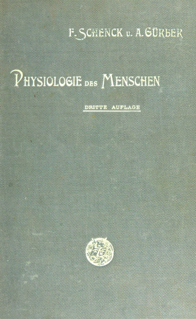 f. SCÜßNCK u. Ä.6ÜKB1:K ^Physiologie des /Menschen DRITTE AUFLAGE
