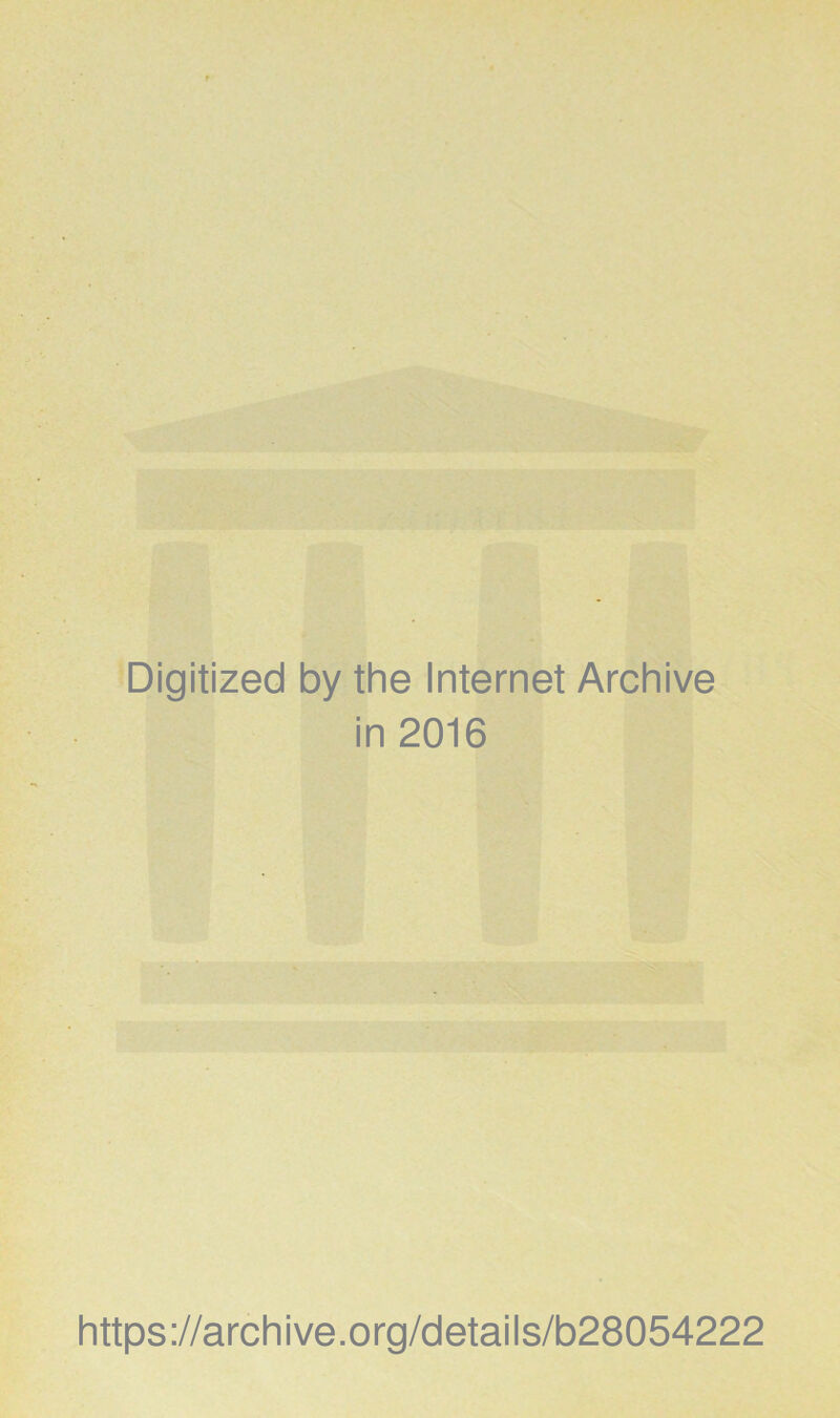 Digitized by the Internet Archive in 2016 https://archive.org/details/b28054222