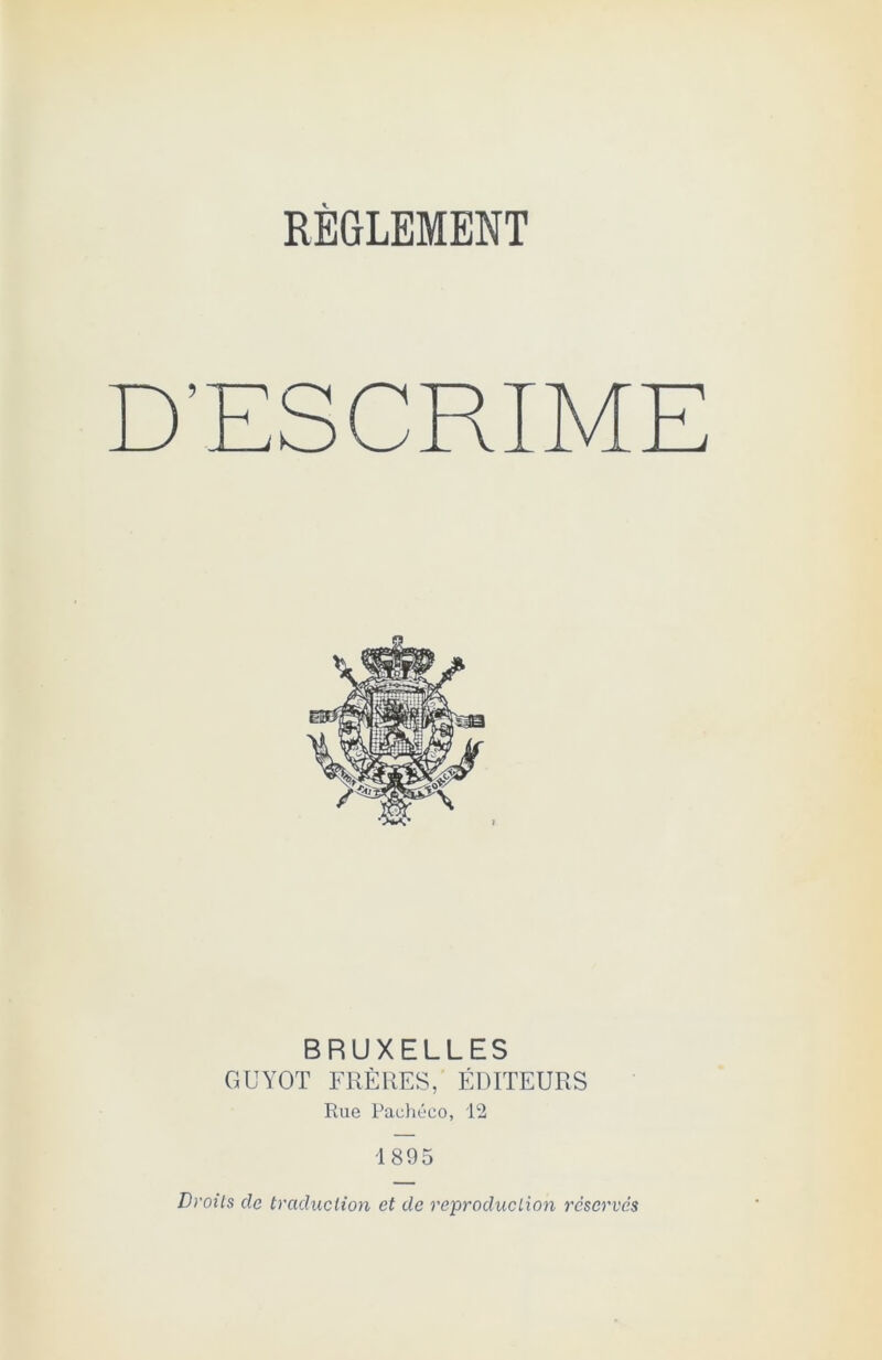 REGLEMENT BRUXELLES GUYOT FRÈRES, ÉDITEURS Rue Paehéco, 12 1895 Droits de traduction et de reproduction réservés