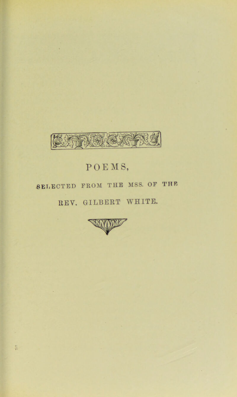 POEMS, SELECTED FROM THE MSS. OF THE REV. GILBERT WHITE.