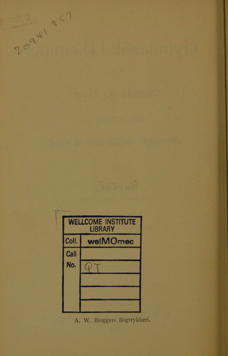 WELLCOME INSTITUTE LIBRARY Coll. welMOmec Call No. <?T A. W. Broggers Bogtrykkeri.