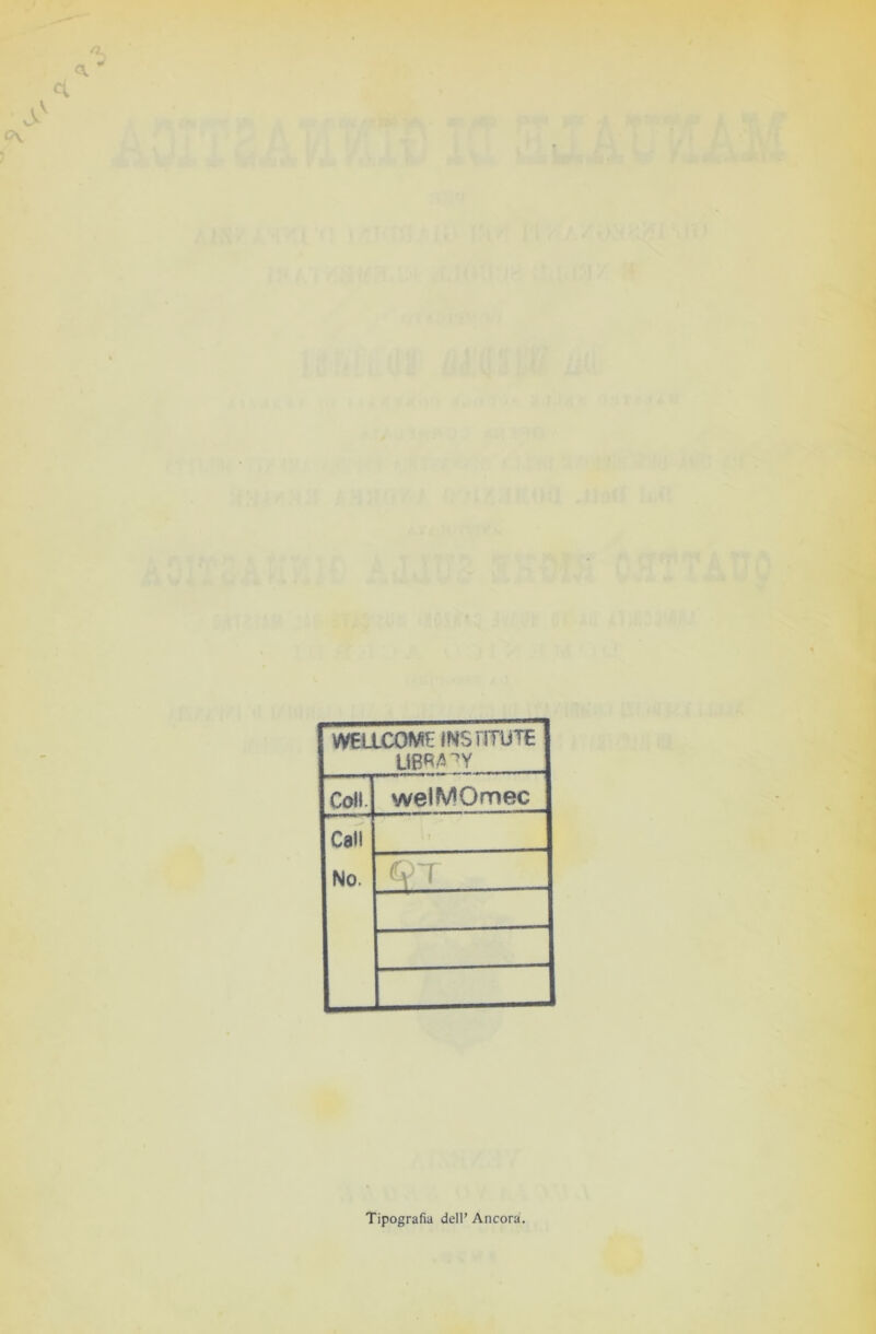 weacoM^; insfitute LIBRA Coll. welMOmec Cali No. } Ql Tipografia dell’Ancora.