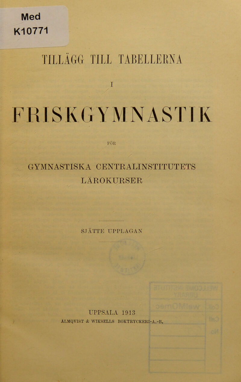 Med K10771 TILLAGG TILL TABELLERNA i FRISKGYMNASTIK GYMNASTISKA CENTRALINSTITUTETS LÄROKURSER SJÄTTE UPPLAGAN UPPSALA 1913 ALMQVIST & WIKSELLS BOKTRYCKERI-A.-B.