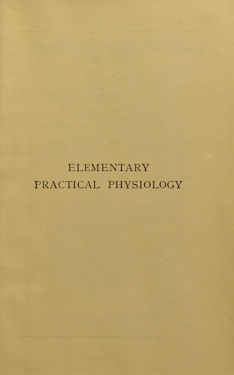 ELEMENTARY PRACTICAL PHYSIOLOGY