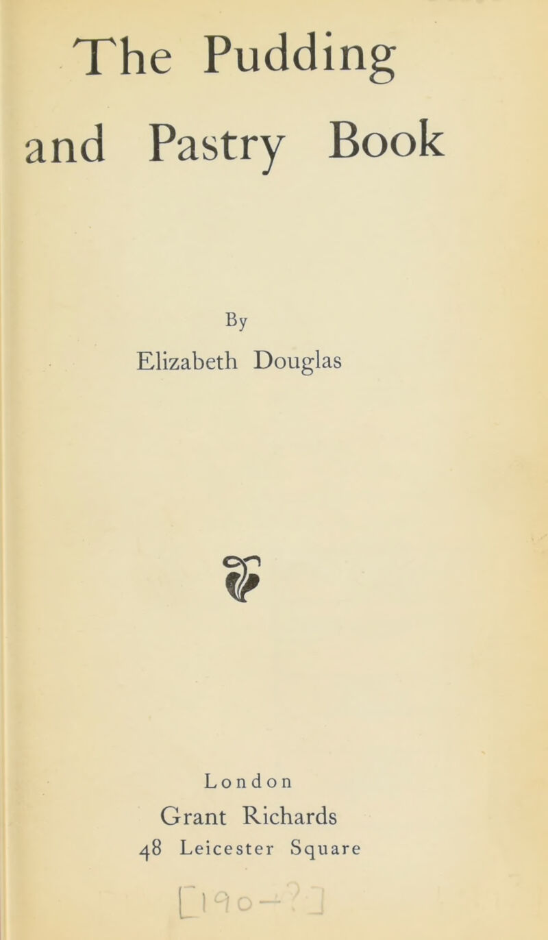 The Pudding and Pastry Book By Elizabeth Douglas London Grant Richards 48 Leicester Square