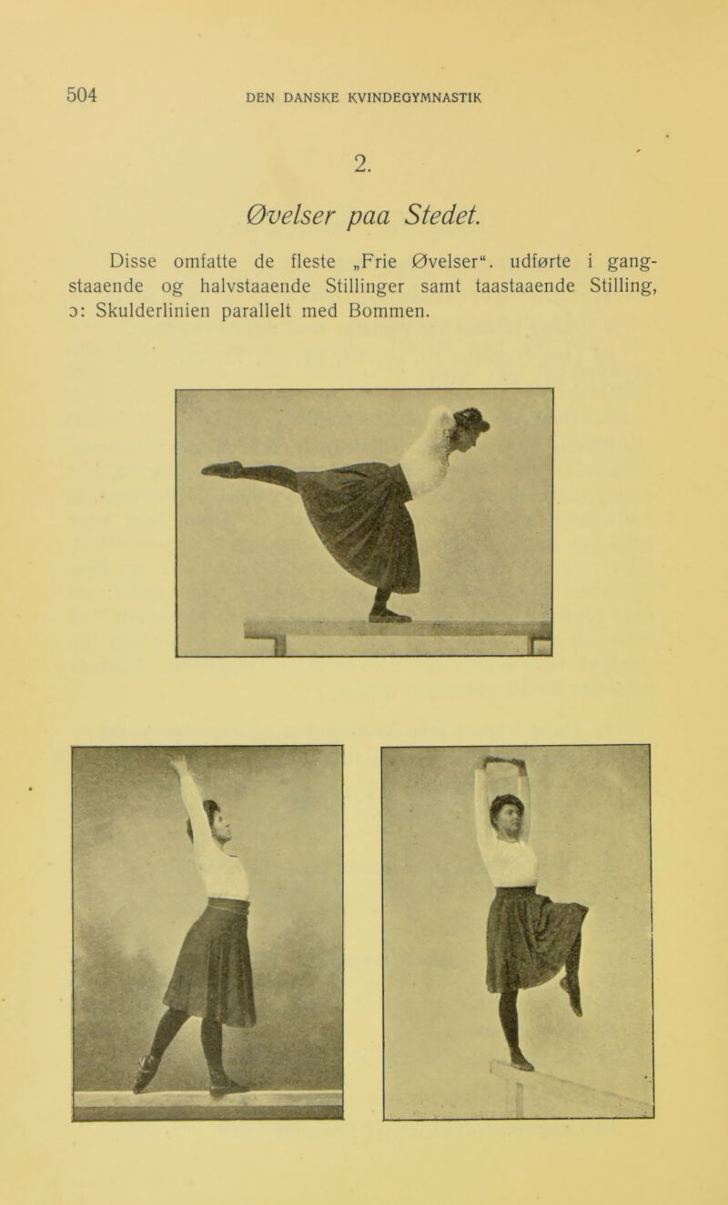 2. Øvelser paa Stedet. Disse omfatte de fleste „Frie Øvelser, udførte i gang- staaende og halvstaaende Stillinger samt taastaaende Stilling, o: Skulderlinien parallelt med Bommen.