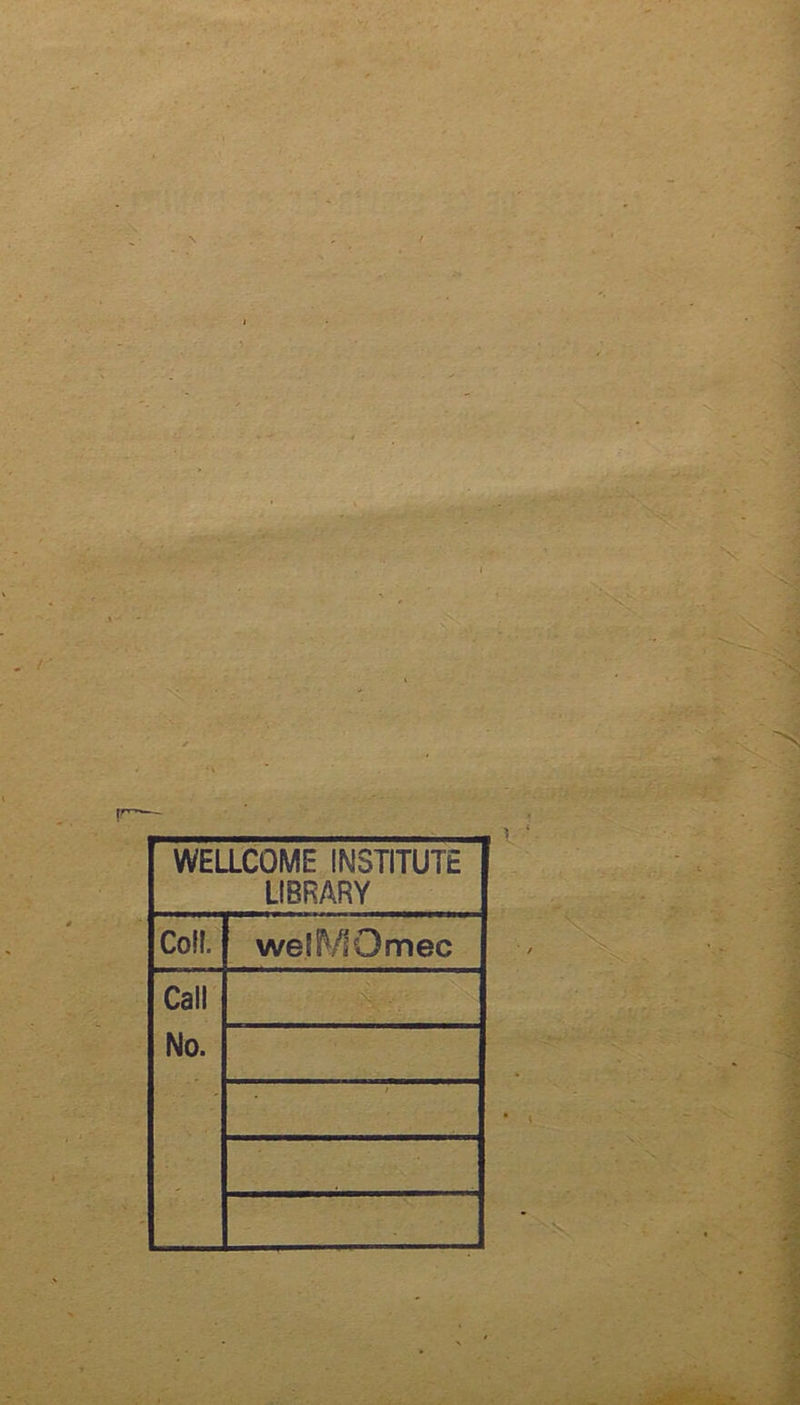 . / X . • X-v - - *■- WELLCOME INSTITUTE LIBRARY Coü. wejMOmec Call No. ‘ ' ' •• • 1 * - « « t. ; T-' t ’i '