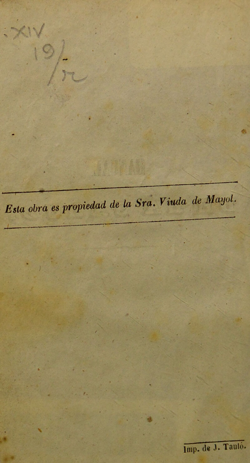 Esta obra es propiedad de la Sra. Viuda de Maycd. lmp. de .1. Tauld