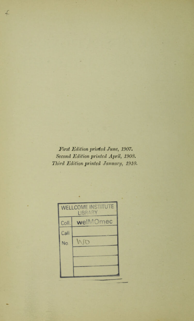 •C First Edition printed June, 1907. Second Edition printed April, 1908. Third Edition printed January, 1910. WELLCOME INSTITU1E library Coll. wel^Omec Call No Wo __