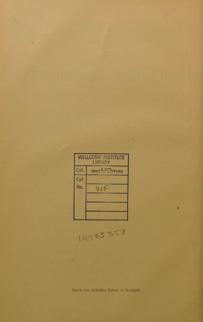 WELLCOME INSTITUTE LIBRARY Coli. welMOnhec Call No. \N ‘ (US Druck von Gebrüder Kröner in Stuttgart