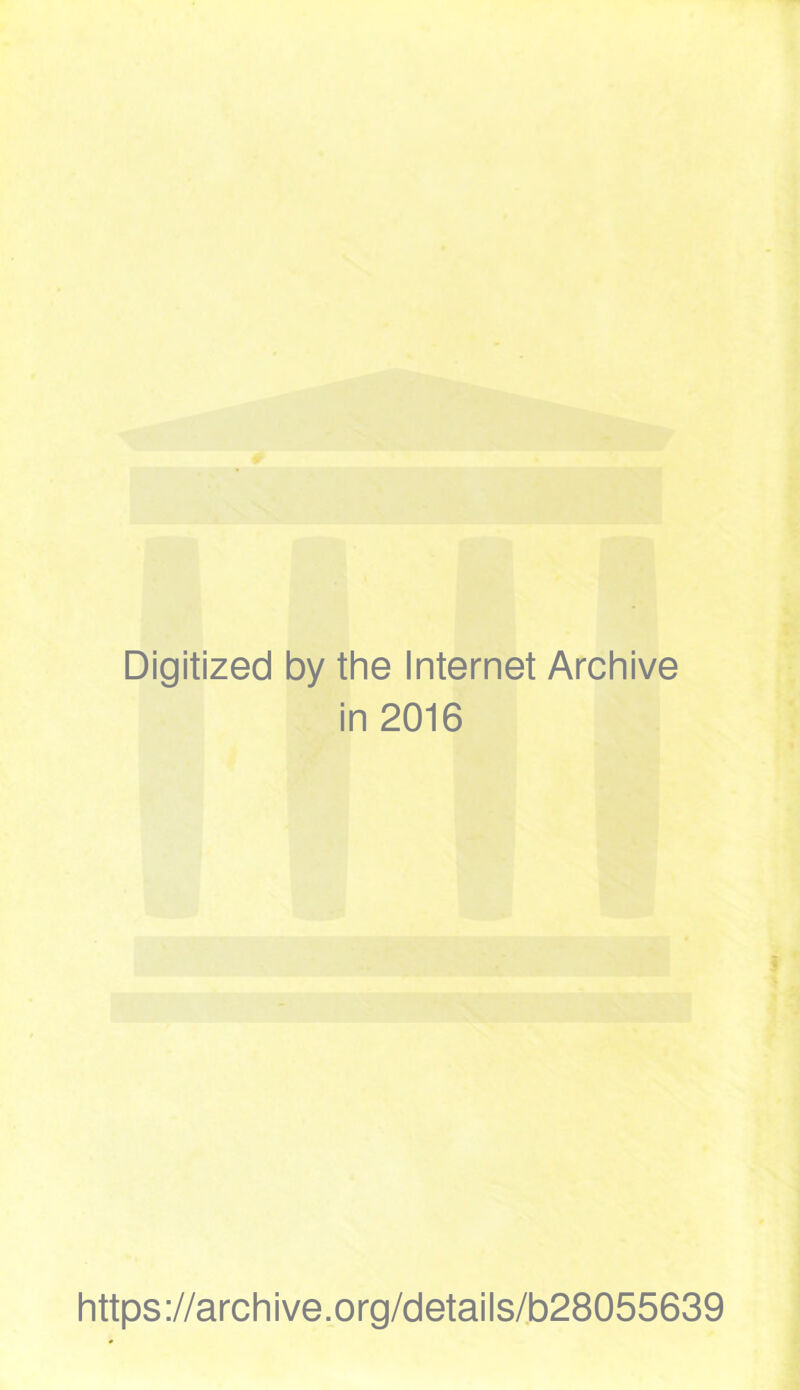Digitized by the Internet Archive in 2016 https://archive.org/details/b28055639