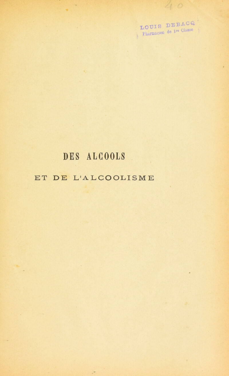 I.OÜIB J VWrcaacien DES ALCOOLS X»EBACCc de V*- OlaBse ET DE L’ALCOOLISME