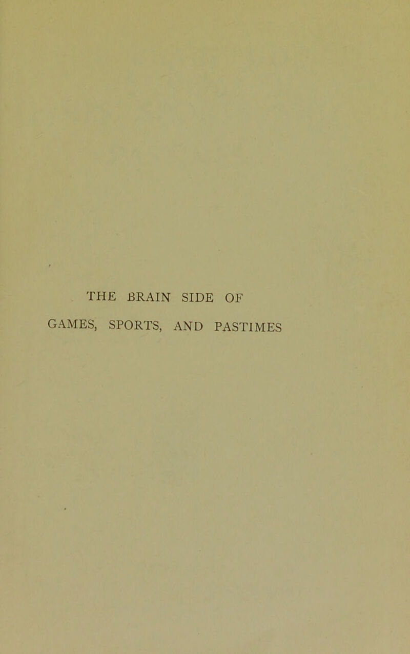 THE BRAIN SIDE OF GAMES, SPORTS, AND PASTIMES