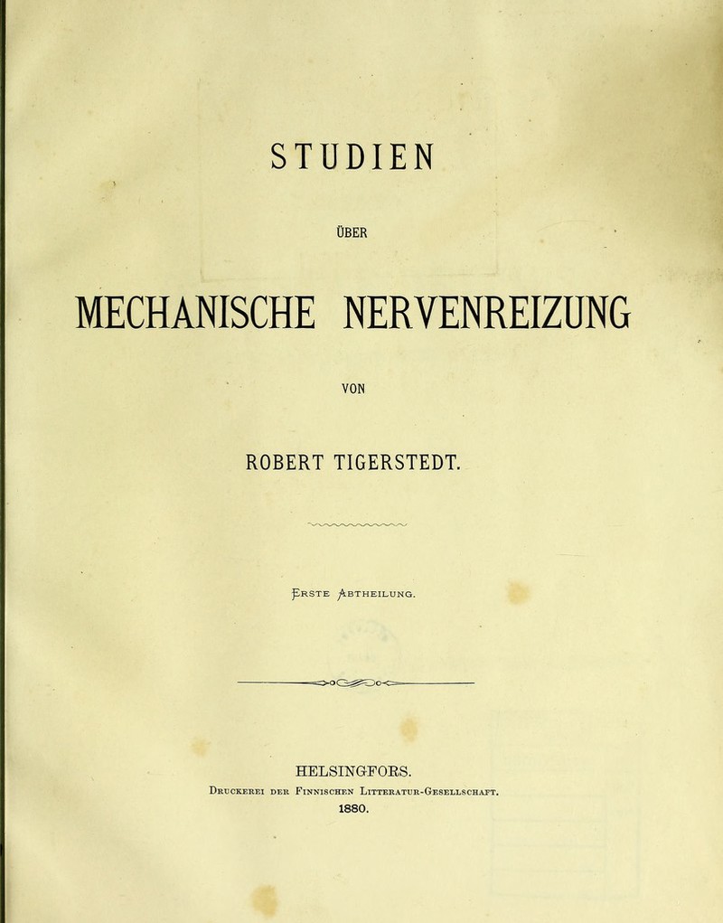 ÜBER MECHANISCHE NERVENREIZUNG VON ROBERT TIGERSTEDT. pRSTE _;AbTHEILUNG. HELSINGFOES. DEtlCKERBI DEK FINNISCHEN LiTTERATDR-GeSEELSCHATT. 1880.