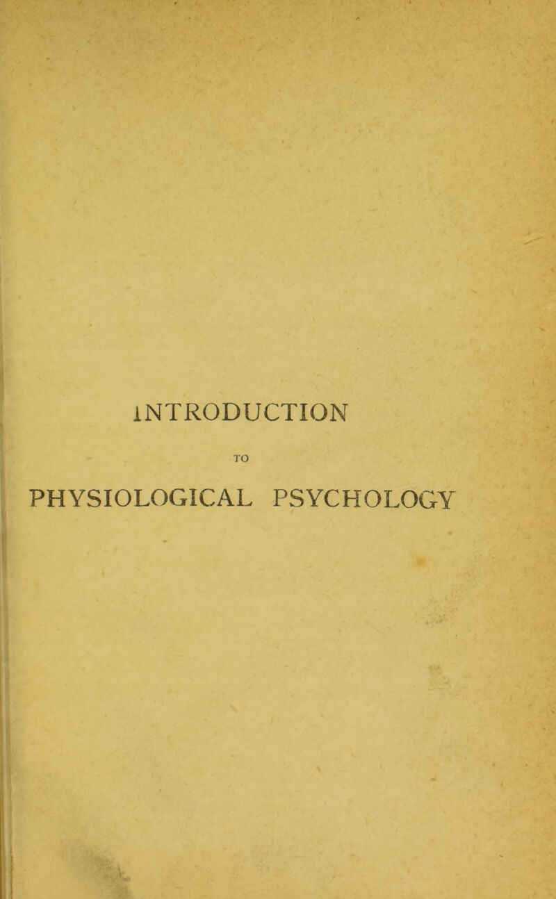 INTRODUCTION TO PHYSIOLOGICAL PSYCHOLOGY