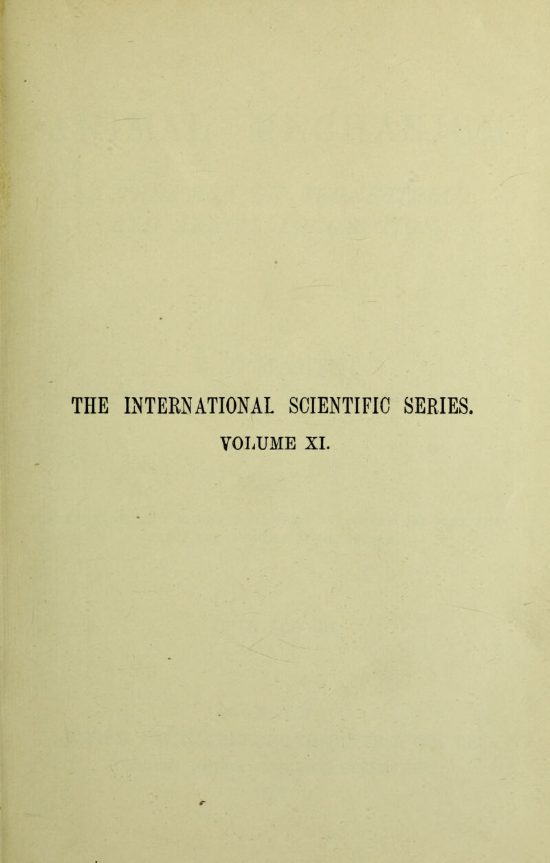 THE INTERNATIONAL SCIENTIFIC SERIES. VOLUME XI.