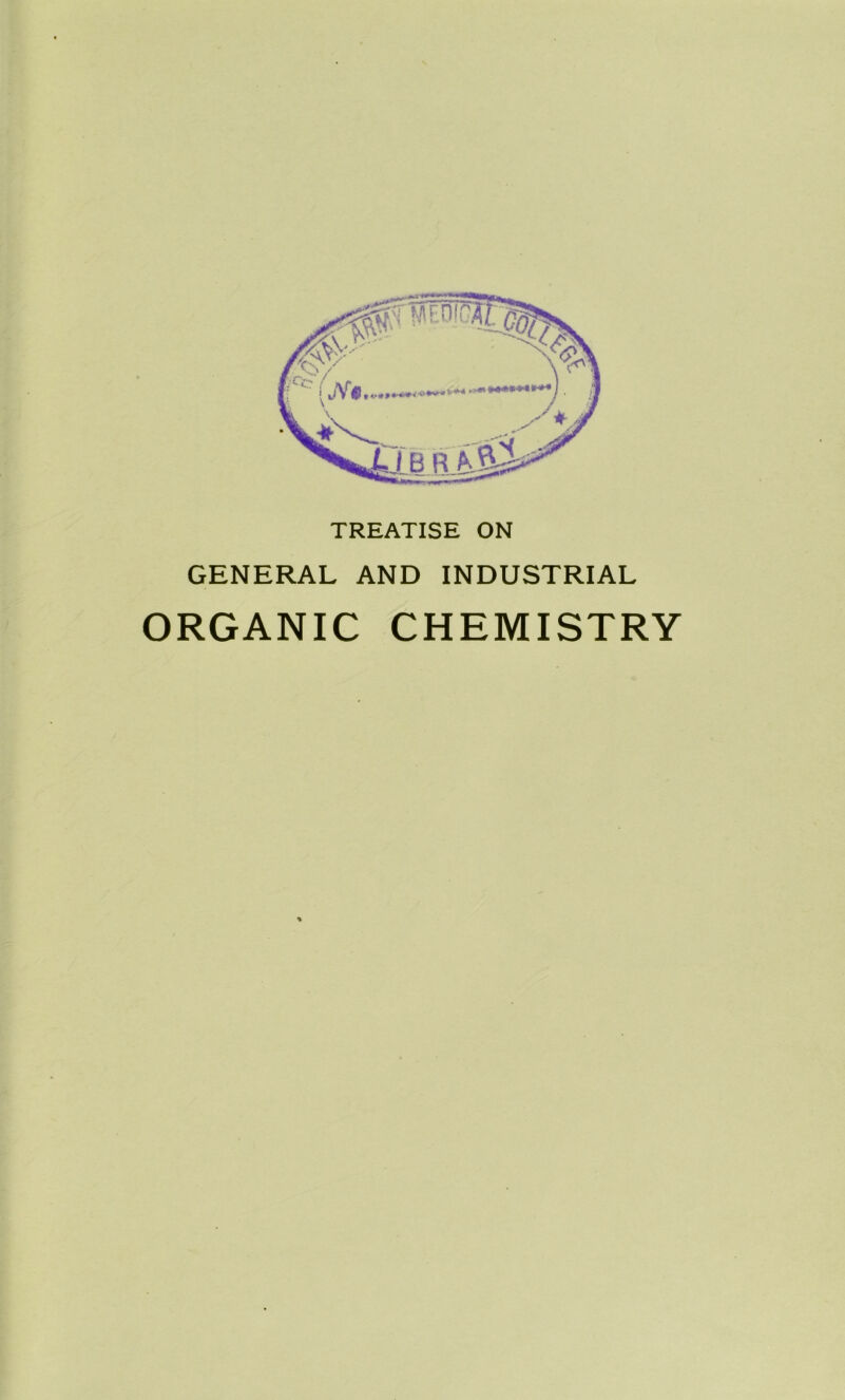 TREATISE ON GENERAL AND INDUSTRIAL ORGANIC CHEMISTRY