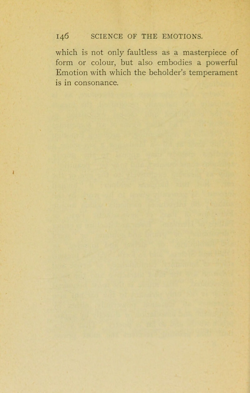 which is not only faultless as a masterpiece of form or colour, but also embodies a powerful Emotion with which the beholder’s temperament is in consonance.