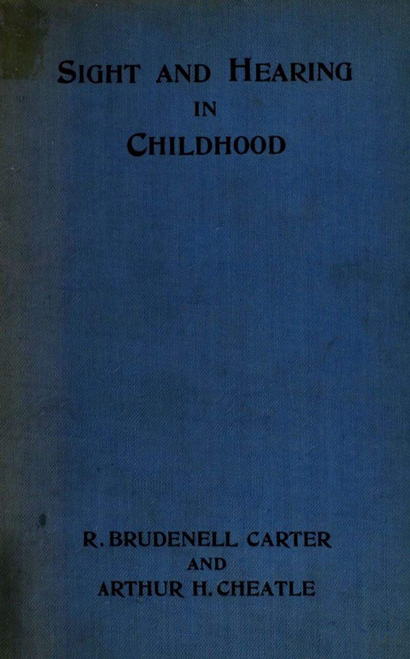 1 Sight and Hearinq IN Childhood m'LtSiii I ' I*':l!V .’iVili'hJ' {Jj[j R. BRUDENELL CARTER Jj:r •!» AND ARTHUR H. CHEATLE i! 'Uiftlylv: vmti/A mmssm