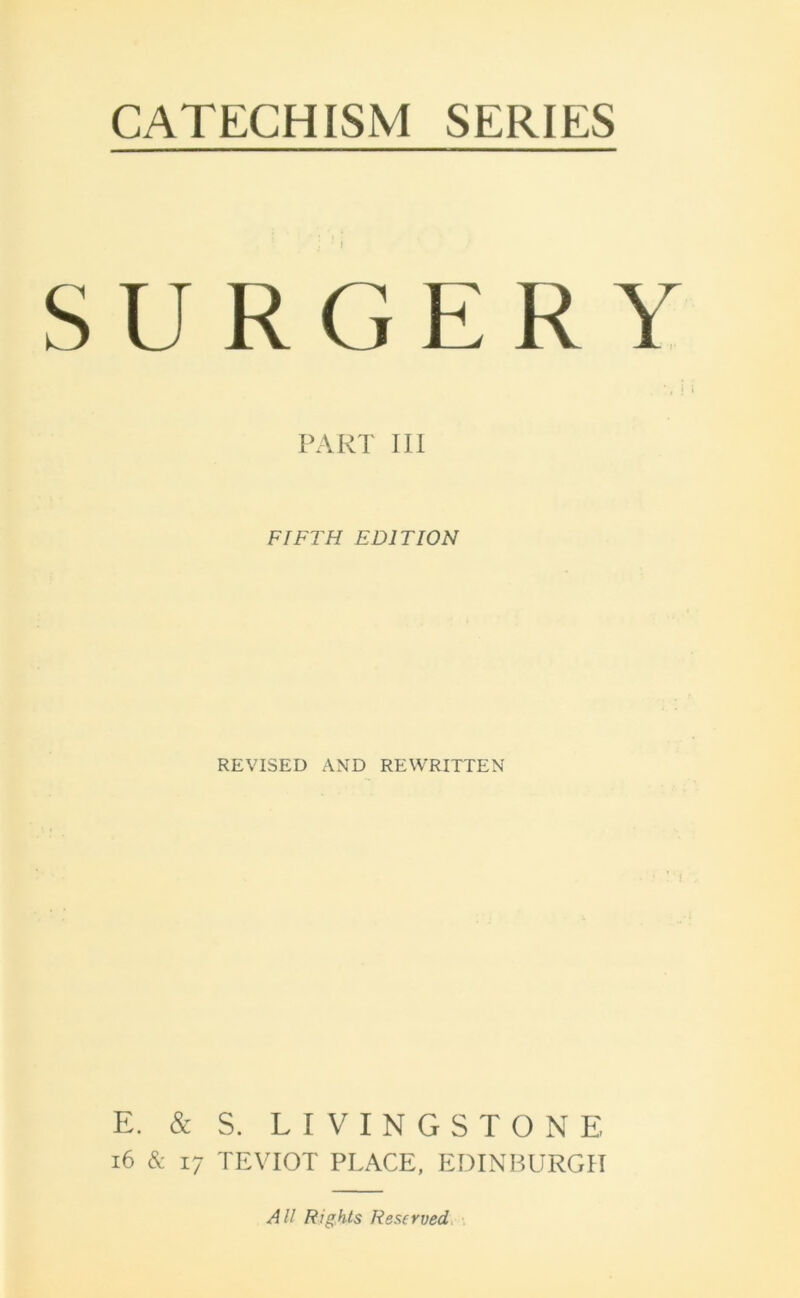 CATECHISM SERIES SURGEK V PART III FIFTH EDITION REVISED AND REWRITTEN E. & S. LIVINGSTONE 16 & 17 TEVIOT PLACE, EDINBURGH All Rights Reserved