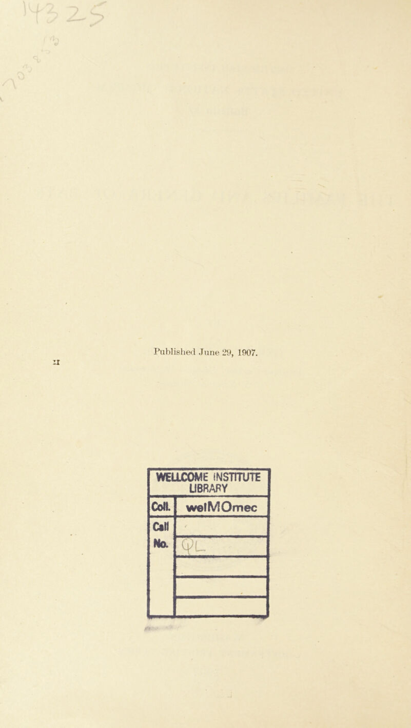 Published June 29, 1907. WELLCOME INSTITUTE LIBRARY Coll. welMOmec Call No. s