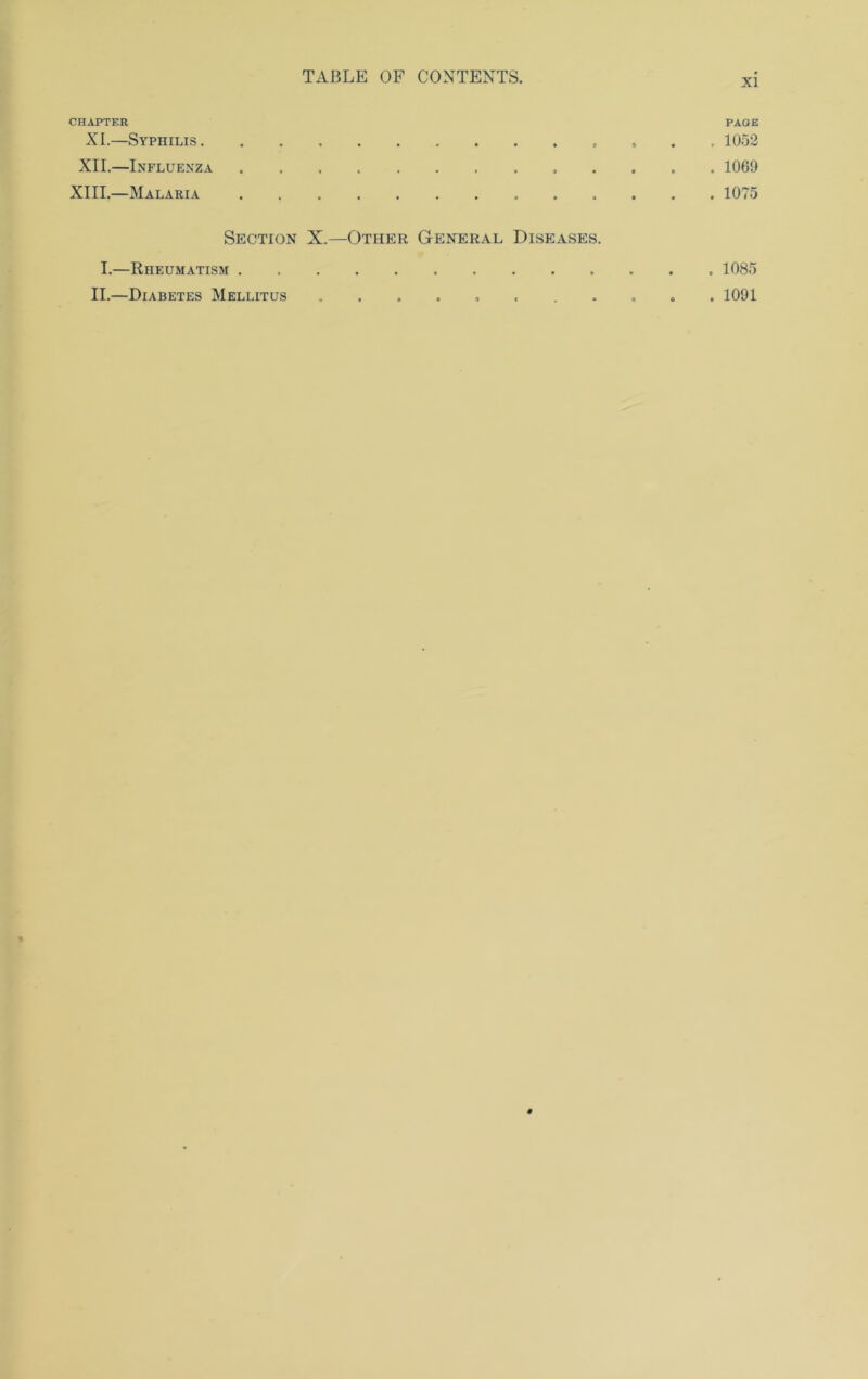 CHAPTER PAGE XI.—Syphilis . . 1052 XII.—Influenza 1069 XIII.—Malaria 1075 Section X.—Other General Diseases. I.—Rheumatism 1085 II.—Diabetes Mellitus ........... 1091