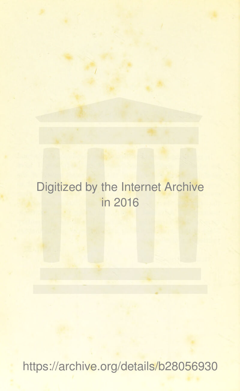/ Digitized by the Internet Archive in 2016 https://archive.org/details/b28056930