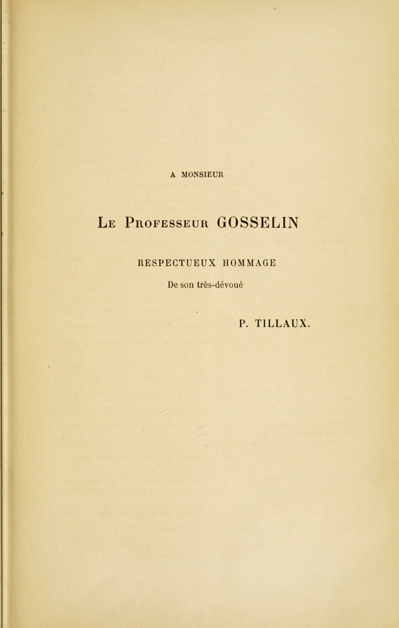 A MONSIEUR Le Professeur GOSSELIN RESPECTUEUX HOMMAGE De son très-dévoué